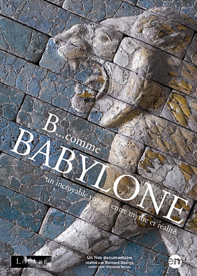 B comme Babylone - Un incroyable voyage entre mythe et réalité