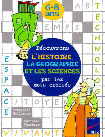 Découvrons l'histoire la géographie et les sciences par les mots croisés 6-8 ans
