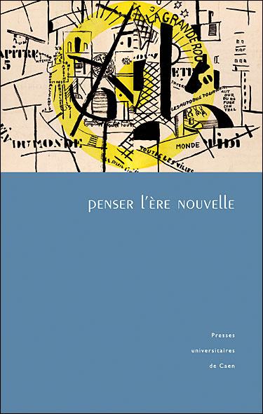 Penser l'ère nouvelle - études présentées au colloque du Département de littérature française de l'Université de Caen
