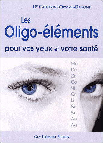 Les oligo-éléments pour vos yeux et votre santé - Catherine Orsoni-Dupont - broché