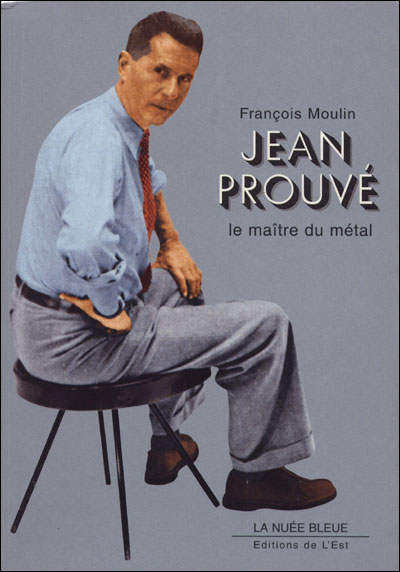 Jean Prouvé : le maître du l Jean Prouvé Le maître du métal - broché - François Moulin - Achat