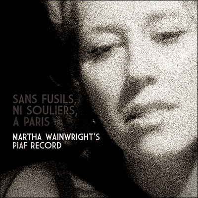Sans fusils ni souliers à Paris - Martha Wainwright's Piaf record