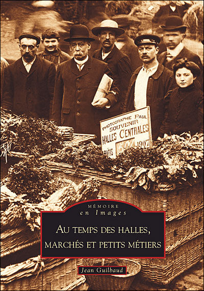 Au temps des Halles, marchés et petits métiers