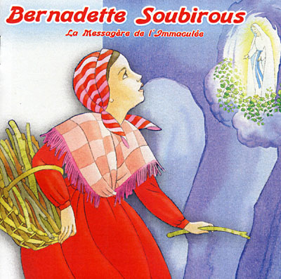 Bernadette Soubirous - La messagère de l'immaculée