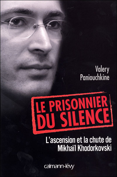 Le Prisonnier du silence - L'ascension et la chute de Mikhaïl Khodorkovski