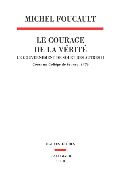 Le Courage de la vérité . Le gouvernement de soi et des autres. 1984
