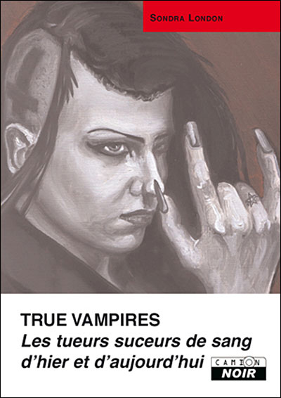 True vampires : les tueurs suceurs de sang d'hier et d'aujourd'hui