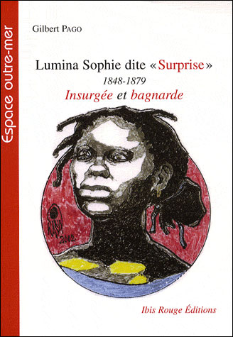 Lumina Sophie dite surprise, 1848-1879 : insurgée et bagnarde