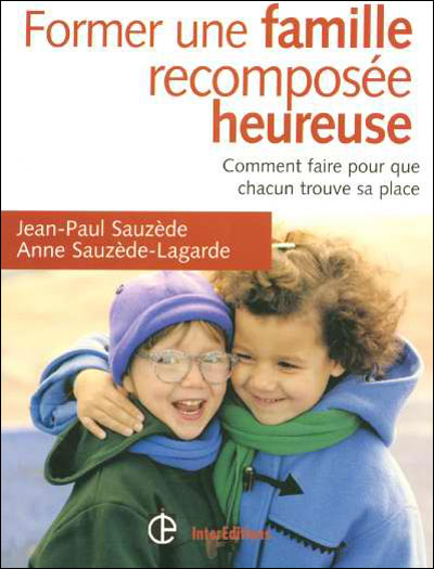 Former une famille recomposée heureuse - 2e éd. - Comment faire pour que chacun trouve sa place