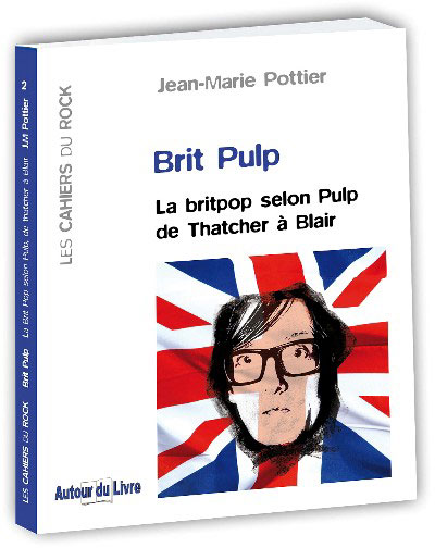 Brit pulp - La britpop selon Pulp de Thatcher à Blair