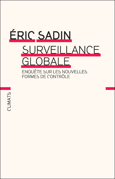 Surveillance globale Enquête sur les nouvelles formes de contrôle - Eric Sadin - Flammarion - broché - Essai
