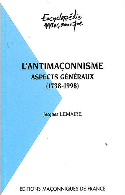 L'Antimaçonnisme - Aspects Généraux (1738-2016)