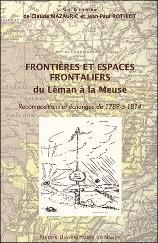 Frontières et espaces frontaliers du Léman à la Meuse, recompositions et échanges de 1789 à 1814