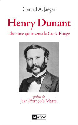 Henry Dunant, l'homme qui inventa la Croix-Rouge