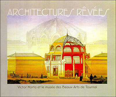 Architectures Revees Victor Horta et le Musee des Beaux-Arts de Tournai