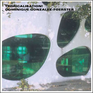 Dominique Gonzalez-Foerster - tropicalisation!