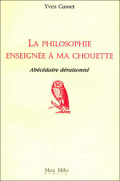 La philosophie enseignée à ma chouette Abécédaire déraisonné - Yves Cusset - Max Milo - broché - Anthologie