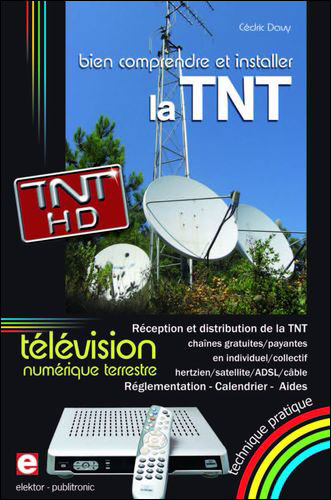 Bien comprendre et installer la télévision numérique terrestre réception et distribution de la TNT en individuel-collectif, hertzien-satellite-ADSL-câble