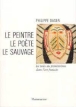 Le Peintre, le poète, le sauvage