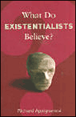 What do existentialists believe ?