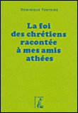 La foi des chrétiens racontée à mes amis athées