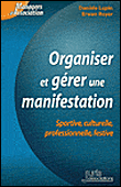 Organiser et gérer une manifestation. Sportive, culturelle, professionnelle, festive - 1ère éd.