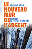 Le Nouveau Mur de l'argent. Essai sur la finance globalisée