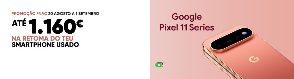 Promoção FNAC. 20 agosto a 1 de setembro. Google Pixel 11 Series. Até 1160€ na retoma do teu smartphone usado.