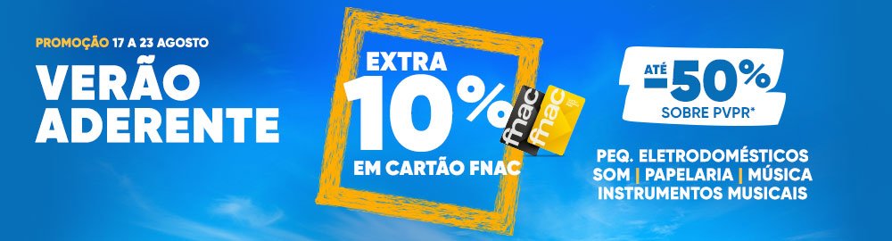 Verão Aderente. Promoção 17 a 23 agosto. Extra 10% em Cartão FNAC. Em Pequeno Eletrodoméstico, Som e Hi-Fi, Papelaria e Gifts, Música e Instrumentos Musicais 